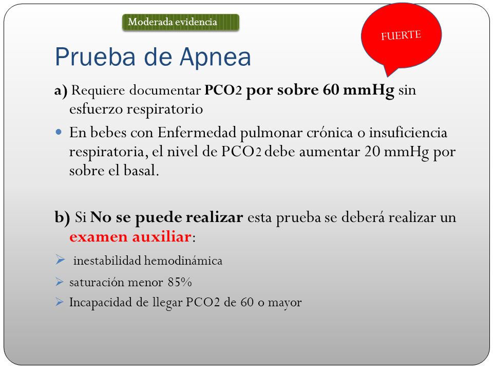 FUERTE Prueba de Apnea. Moderada evidencia. a) Requiere documentar PCO2 por sobre 60 mmHg sin esfuerzo respiratorio.