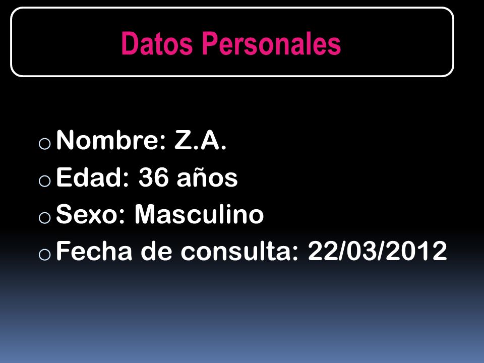 Datos Personales Nombre: Z.A. Edad: 36 años Sexo: Masculino