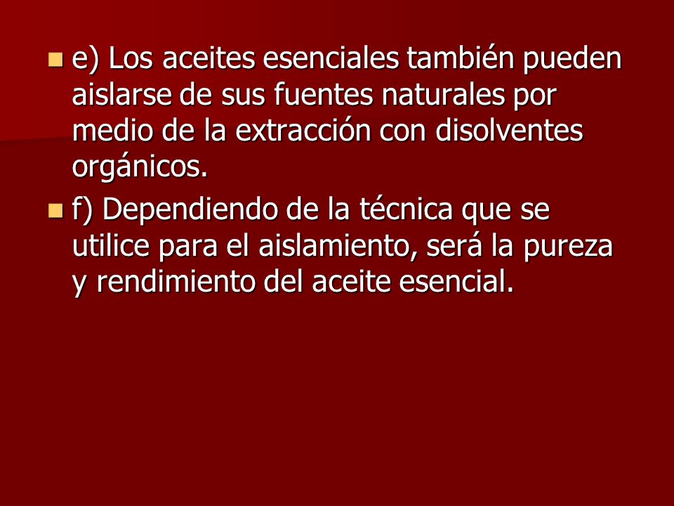 e) Los aceites esenciales también pueden aislarse de sus fuentes naturales por medio de la extracción con disolventes orgánicos.