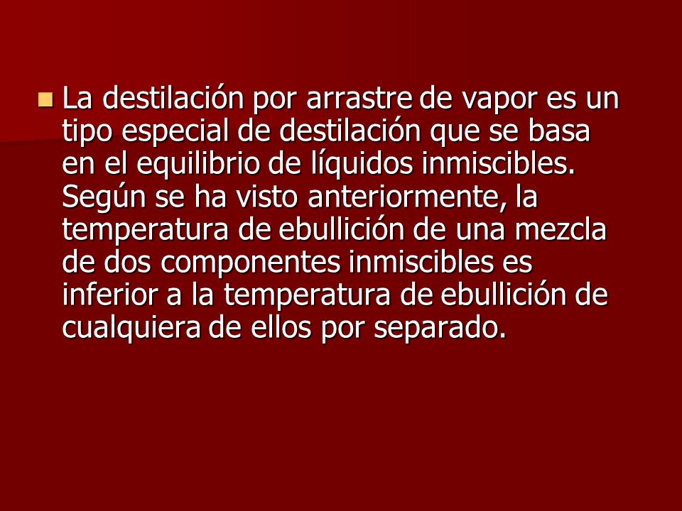 La destilación por arrastre de vapor es un tipo especial de destilación que se basa en el equilibrio de líquidos inmiscibles.