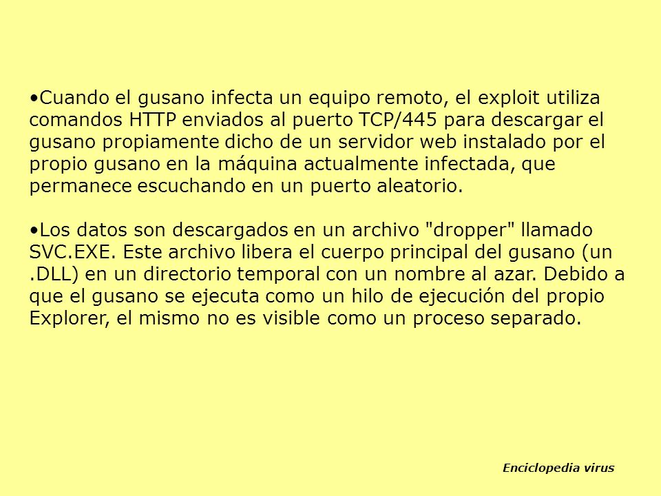 Cuando el gusano infecta un equipo remoto, el exploit utiliza comandos HTTP enviados al puerto TCP/445 para descargar el gusano propiamente dicho de un servidor web instalado por el propio gusano en la máquina actualmente infectada, que permanece escuchando en un puerto aleatorio.