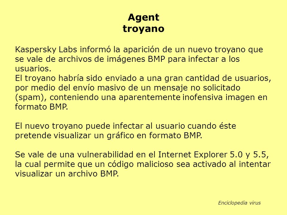 Agent troyano. Kaspersky Labs informó la aparición de un nuevo troyano que se vale de archivos de imágenes BMP para infectar a los usuarios.