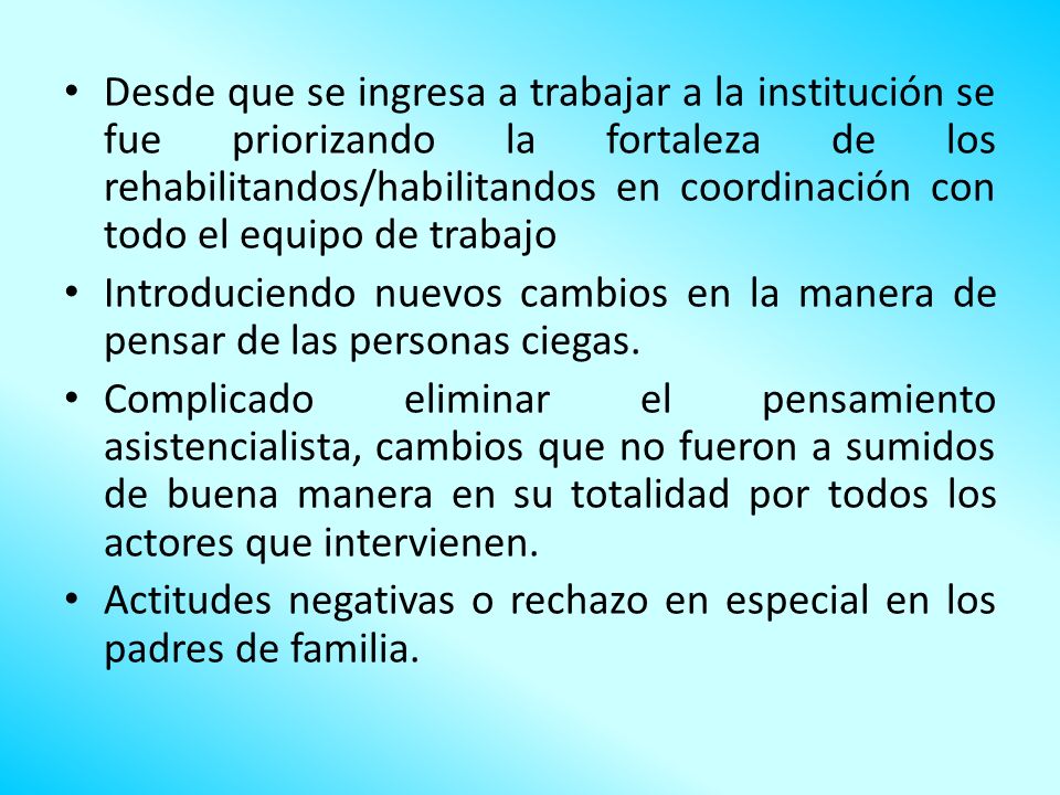 Desde que se ingresa a trabajar a la institución se fue priorizando la fortaleza de los rehabilitandos/habilitandos en coordinación con todo el equipo de trabajo