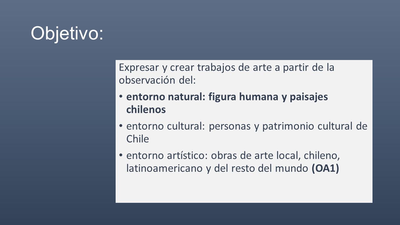 Objetivo: Expresar y crear trabajos de arte a partir de la observación del: entorno natural: figura humana y paisajes chilenos.