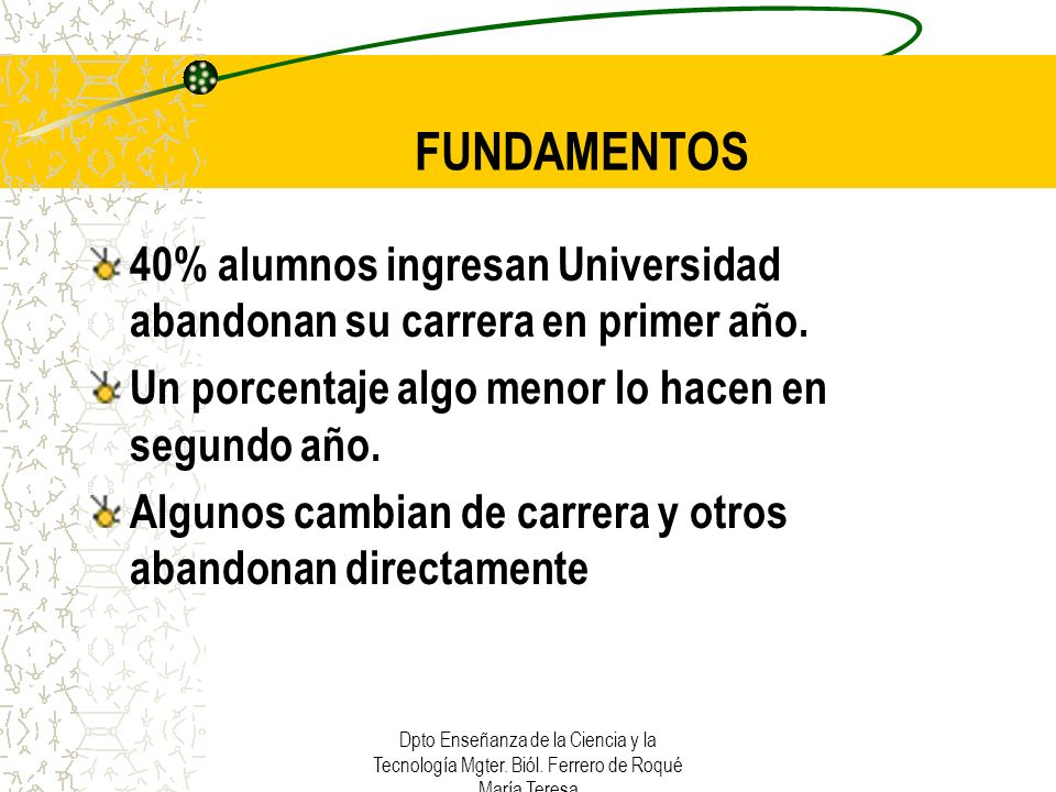 FUNDAMENTOS 40% alumnos ingresan Universidad abandonan su carrera en primer año. Un porcentaje algo menor lo hacen en segundo año.