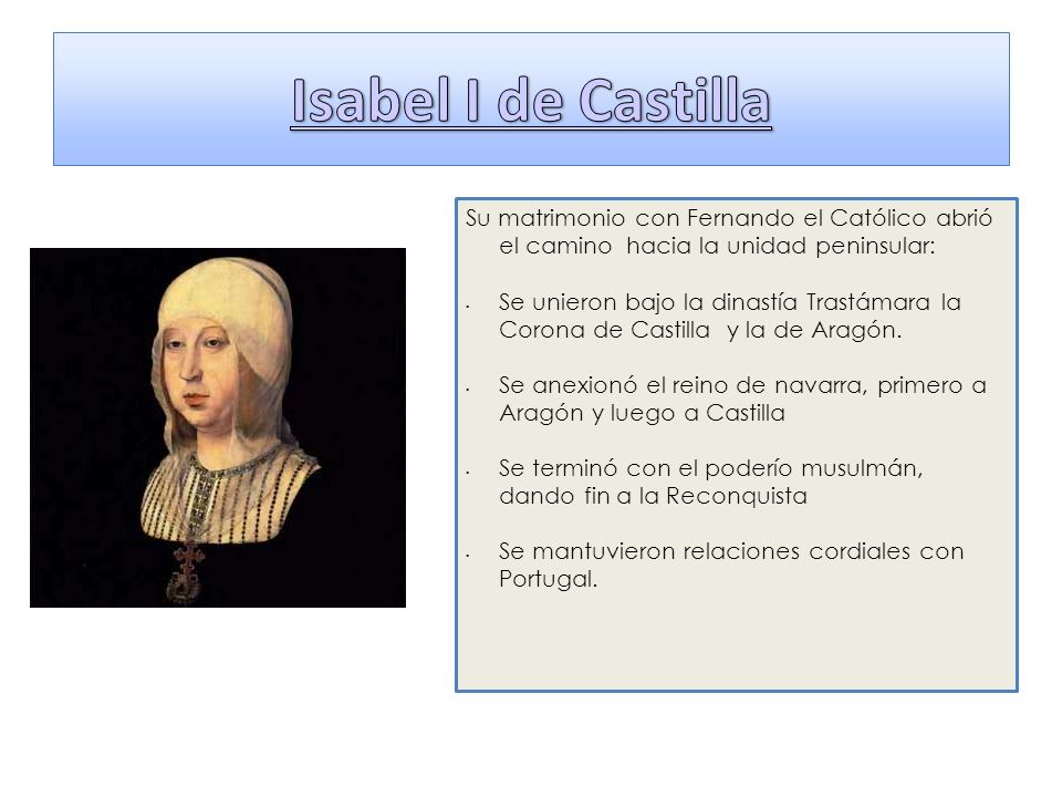 Isabel I de Castilla Su matrimonio con Fernando el Católico abrió el camino hacia la unidad peninsular:
