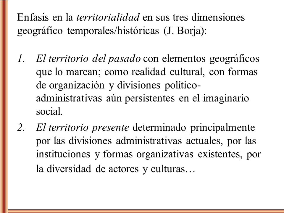 Enfasis en la territorialidad en sus tres dimensiones geográfico temporales/históricas (J. Borja):