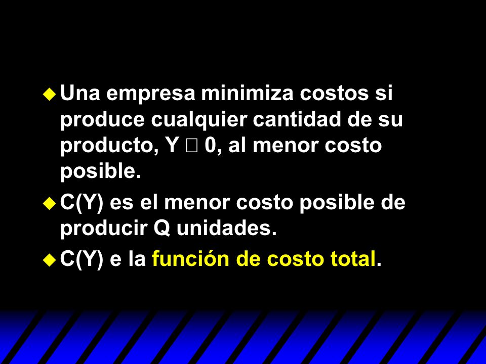 Una empresa minimiza costos si produce cualquier cantidad de su producto, Y ³ 0, al menor costo posible.