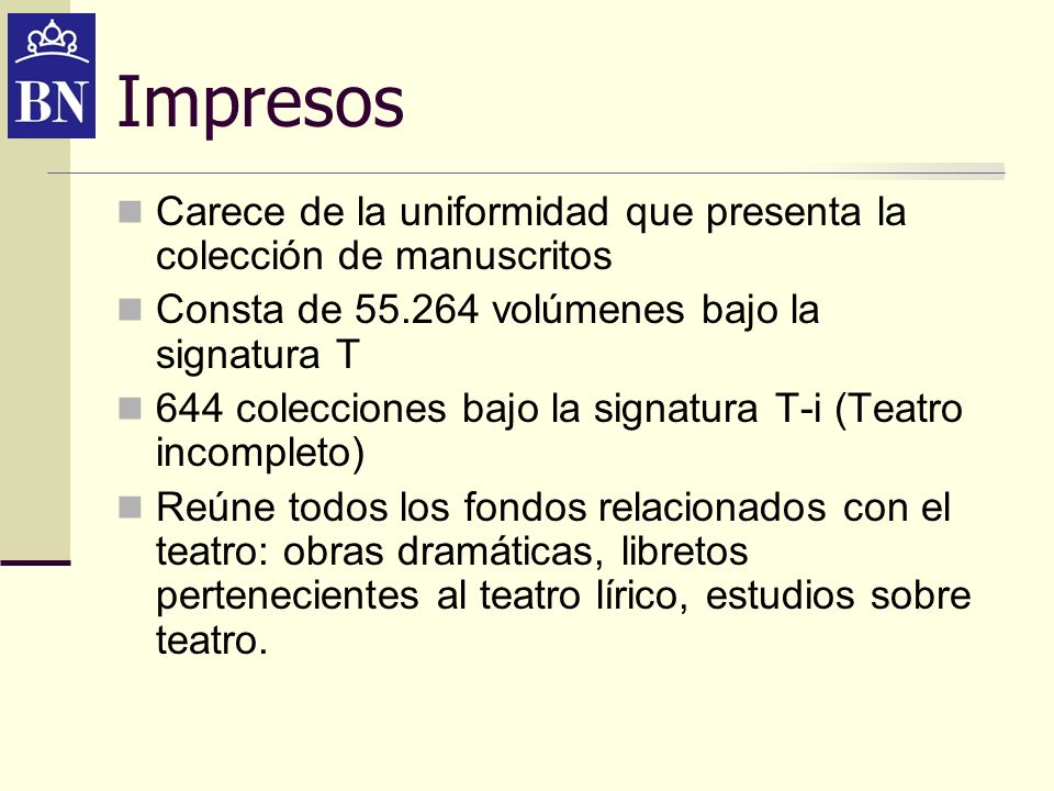 Impresos Carece de la uniformidad que presenta la colección de manuscritos. Consta de volúmenes bajo la signatura T.