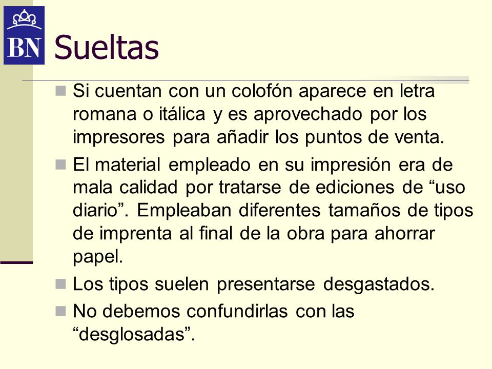 Sueltas Si cuentan con un colofón aparece en letra romana o itálica y es aprovechado por los impresores para añadir los puntos de venta.
