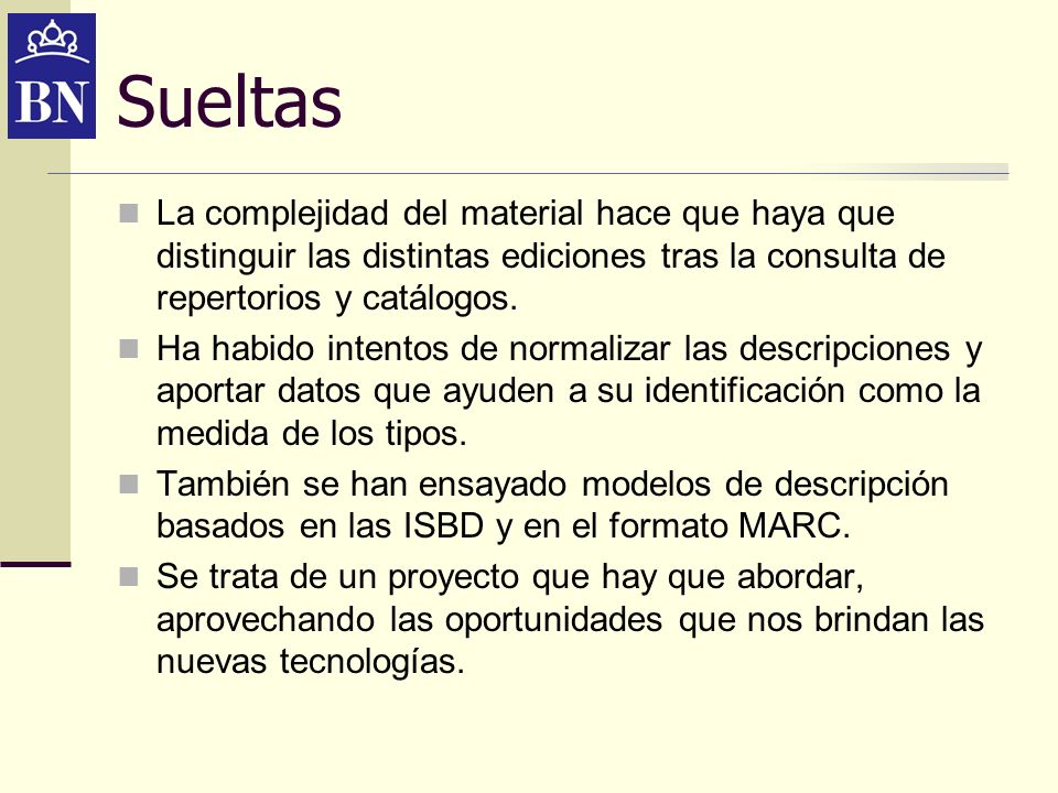 Sueltas La complejidad del material hace que haya que distinguir las distintas ediciones tras la consulta de repertorios y catálogos.