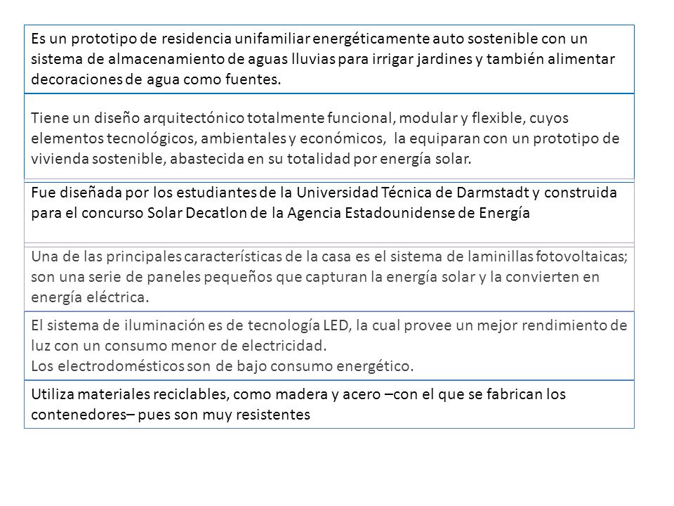 Es un prototipo de residencia unifamiliar energéticamente auto sostenible con un sistema de almacenamiento de aguas lluvias para irrigar jardines y también alimentar decoraciones de agua como fuentes.