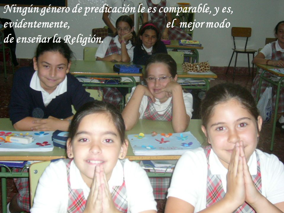 Ningún género de predicación le es comparable, y es, evidentemente, el mejor modo de enseñar la Religión.