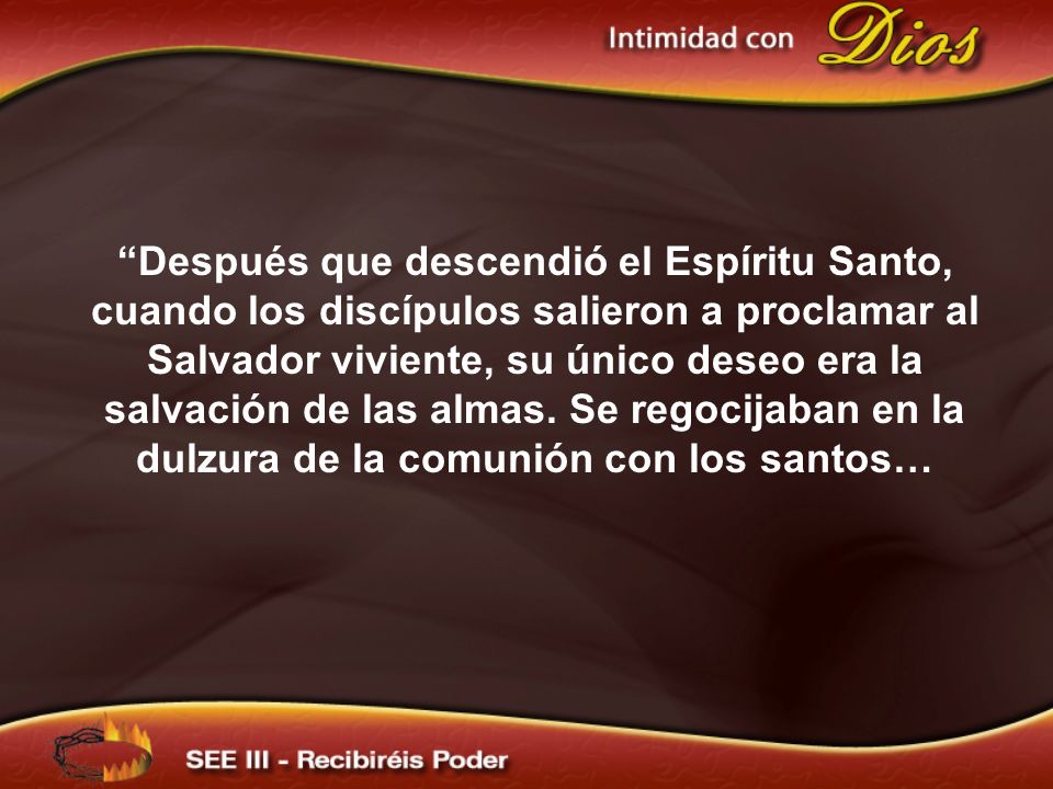 Después que descendió el Espíritu Santo, cuando los discípulos salieron a proclamar al Salvador viviente, su único deseo era la salvación de las almas.