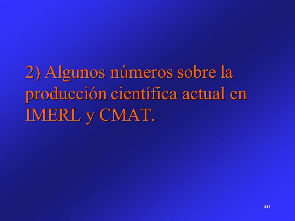 2) Algunos números sobre la producción científica actual en IMERL y CMAT.