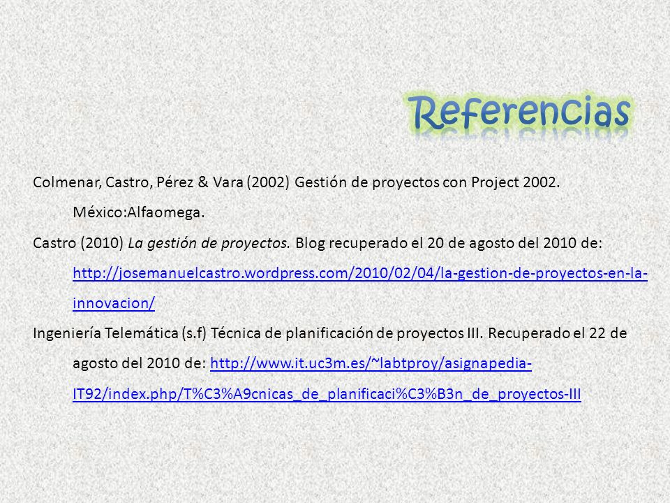 Referencias Colmenar, Castro, Pérez & Vara (2002) Gestión de proyectos con Project México:Alfaomega.