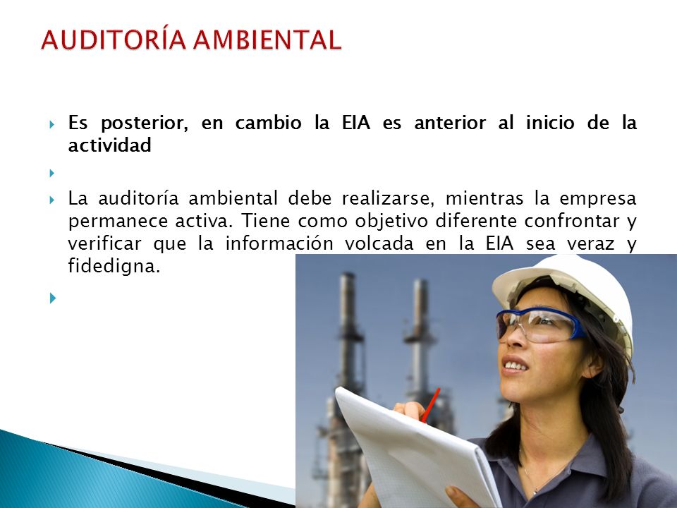 AUDITORÍA AMBIENTAL Es posterior, en cambio la EIA es anterior al inicio de la actividad.