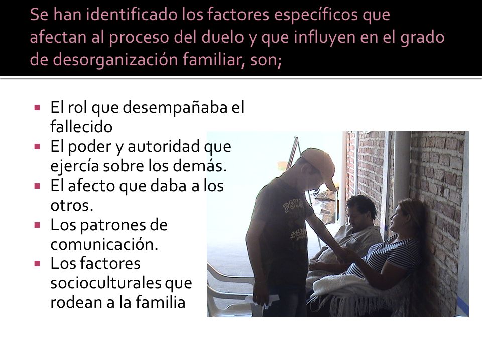 Se han identificado los factores específicos que afectan al proceso del duelo y que influyen en el grado de desorganización familiar, son;