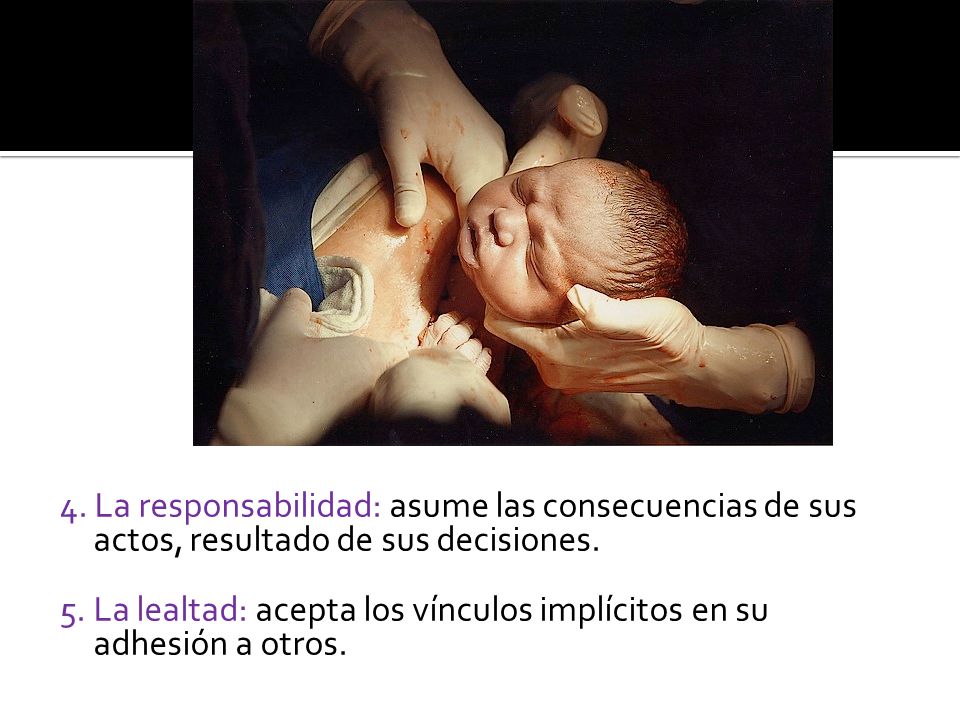 4. La responsabilidad: asume las consecuencias de sus actos, resultado de sus decisiones.