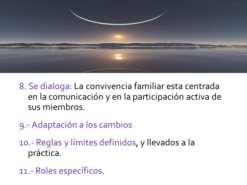8. Se dialoga: La convivencia familiar esta centrada en la comunicación y en la participación activa de sus miembros.