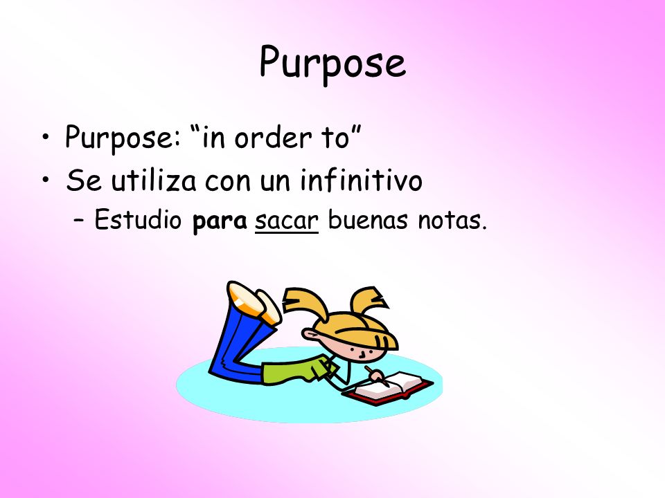 Purpose Purpose: in order to Se utiliza con un infinitivo