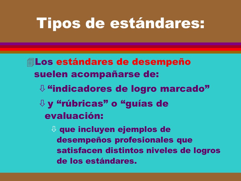 Tipos de estándares: Los estándares de desempeño suelen acompañarse de: indicadores de logro marcado
