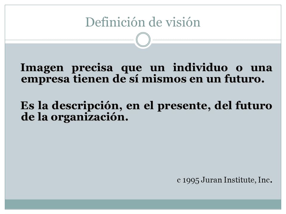 Definición de visión Imagen precisa que un individuo o una empresa tienen de sí mismos en un futuro.