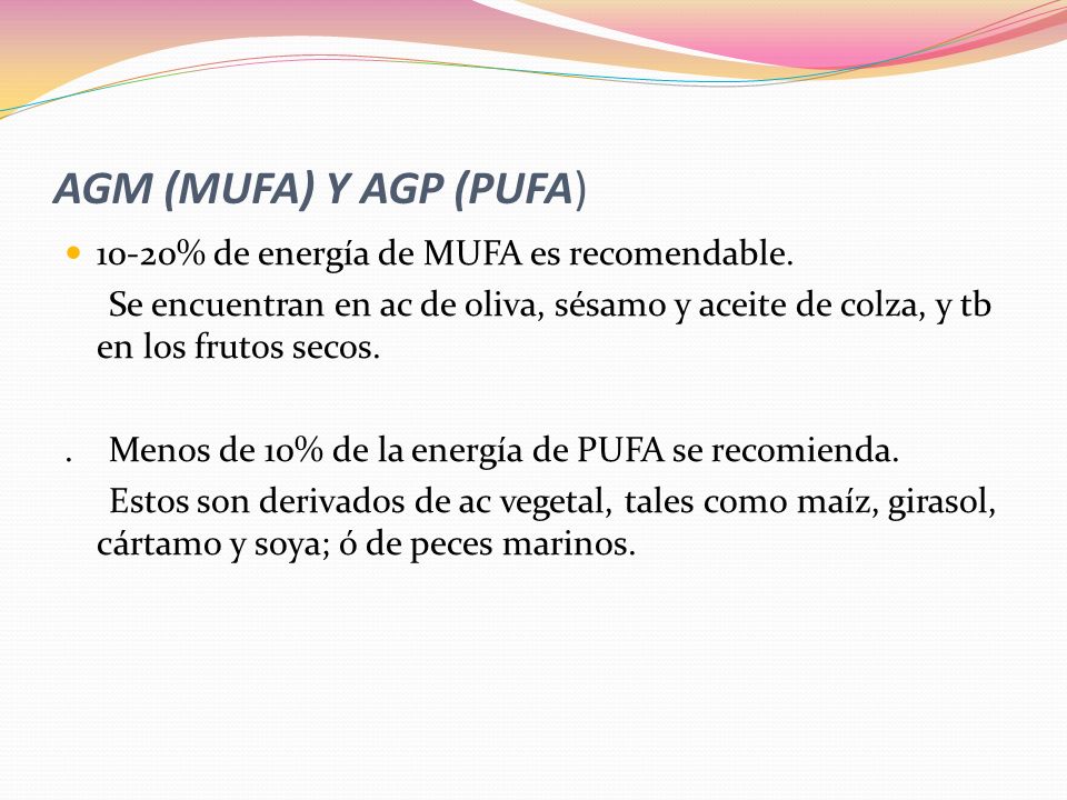 AGM (MUFA) Y AGP (PUFA) 10-20% de energía de MUFA es recomendable.