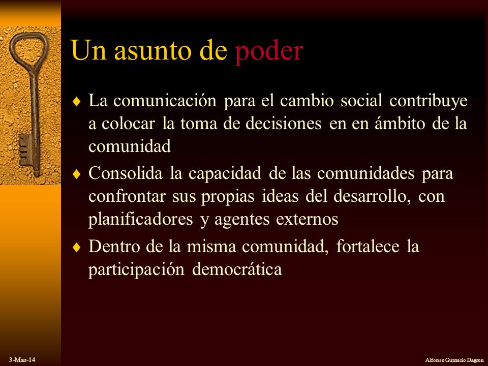 Un asunto de poder La comunicación para el cambio social contribuye a colocar la toma de decisiones en en ámbito de la comunidad.