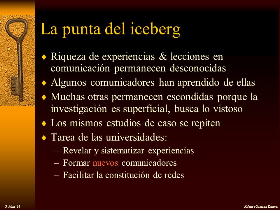 La punta del iceberg Riqueza de experiencias & lecciones en comunicación permanecen desconocidas. Algunos comunicadores han aprendido de ellas.