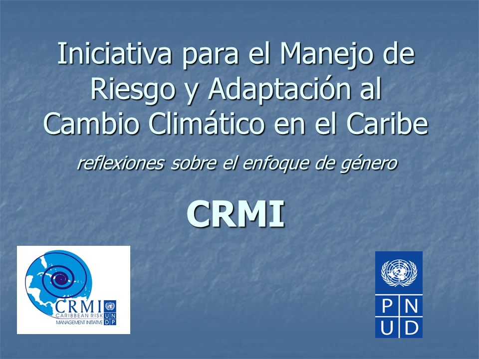 Iniciativa para el Manejo de Riesgo y Adaptación al Cambio Climático en el Caribe reflexiones sobre el enfoque de género CRMI
