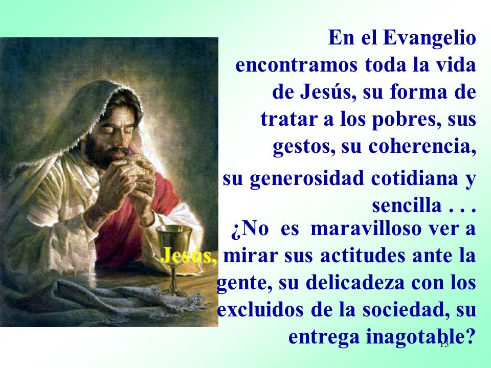 En el Evangelio encontramos toda la vida de Jesús, su forma de tratar a los pobres, sus gestos, su coherencia,