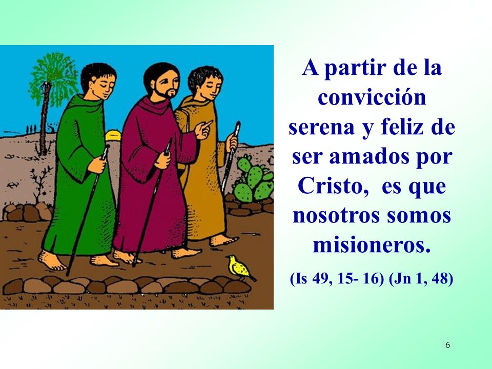 A partir de la convicción serena y feliz de ser amados por Cristo, es que nosotros somos misioneros.