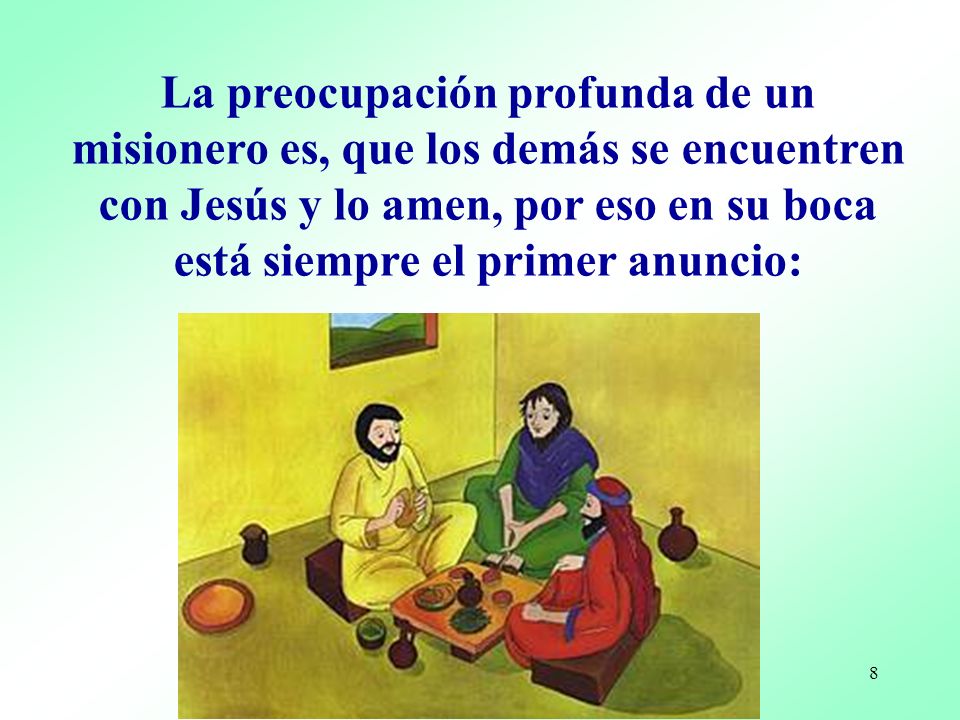 La preocupación profunda de un misionero es, que los demás se encuentren con Jesús y lo amen, por eso en su boca está siempre el primer anuncio: