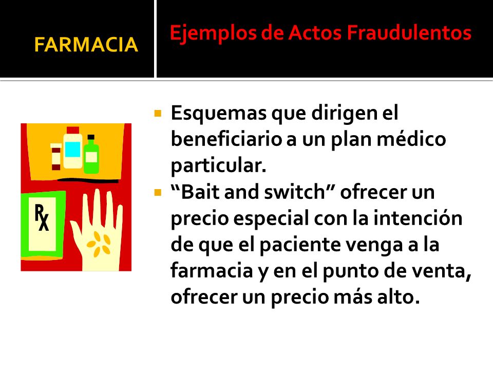 FARMACIA Ejemplos de Actos Fraudulentos. Esquemas que dirigen el beneficiario a un plan médico particular.