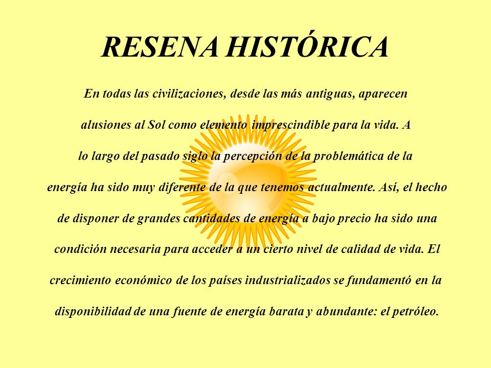 RESENA HISTÓRICA En todas las civilizaciones, desde las más antiguas, aparecen. alusiones al Sol como elemento imprescindible para la vida. A.