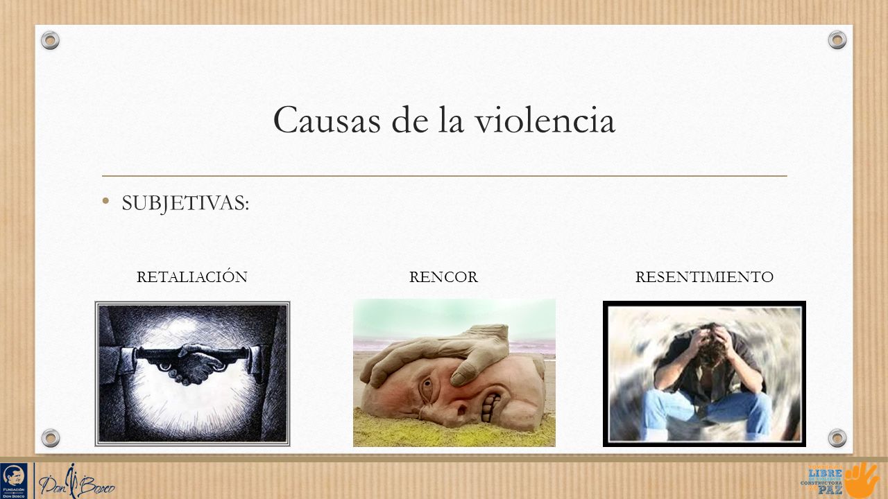 Causas de la violencia SUBJETIVAS: RETALIACIÓN RENCOR RESENTIMIENTO