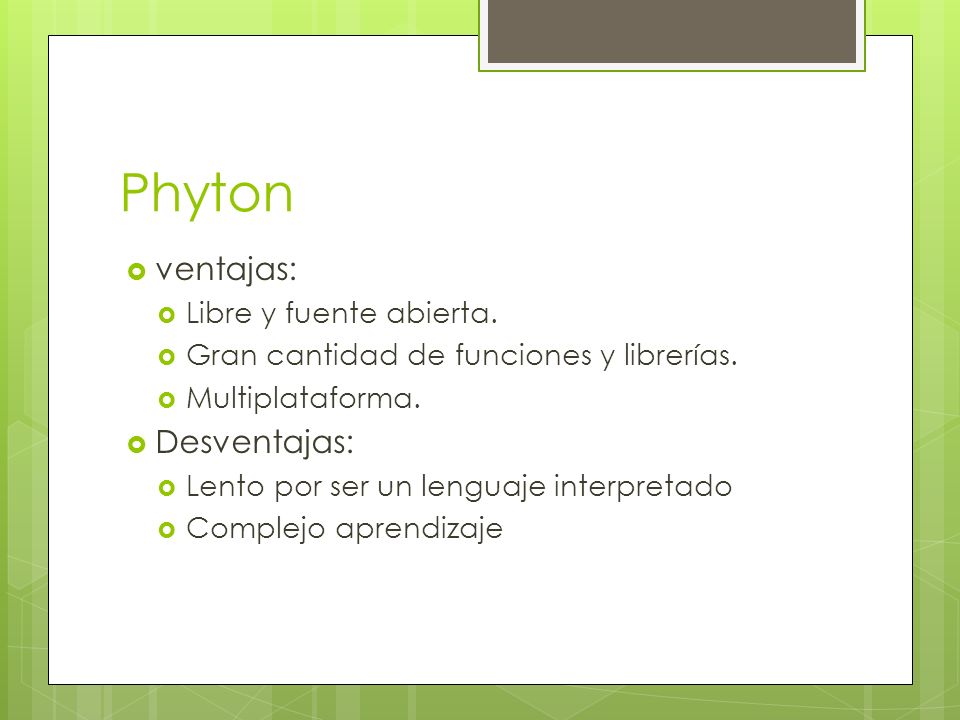 Phyton ventajas: Desventajas: Libre y fuente abierta.