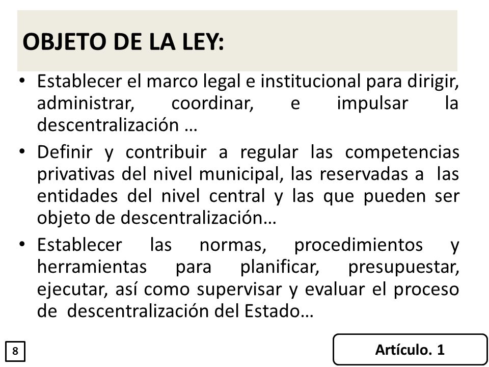 OBJETO DE LA LEY: Establecer el marco legal e institucional para dirigir, administrar, coordinar, e impulsar la descentralización …