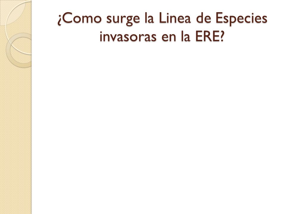 ¿Como surge la Linea de Especies invasoras en la ERE