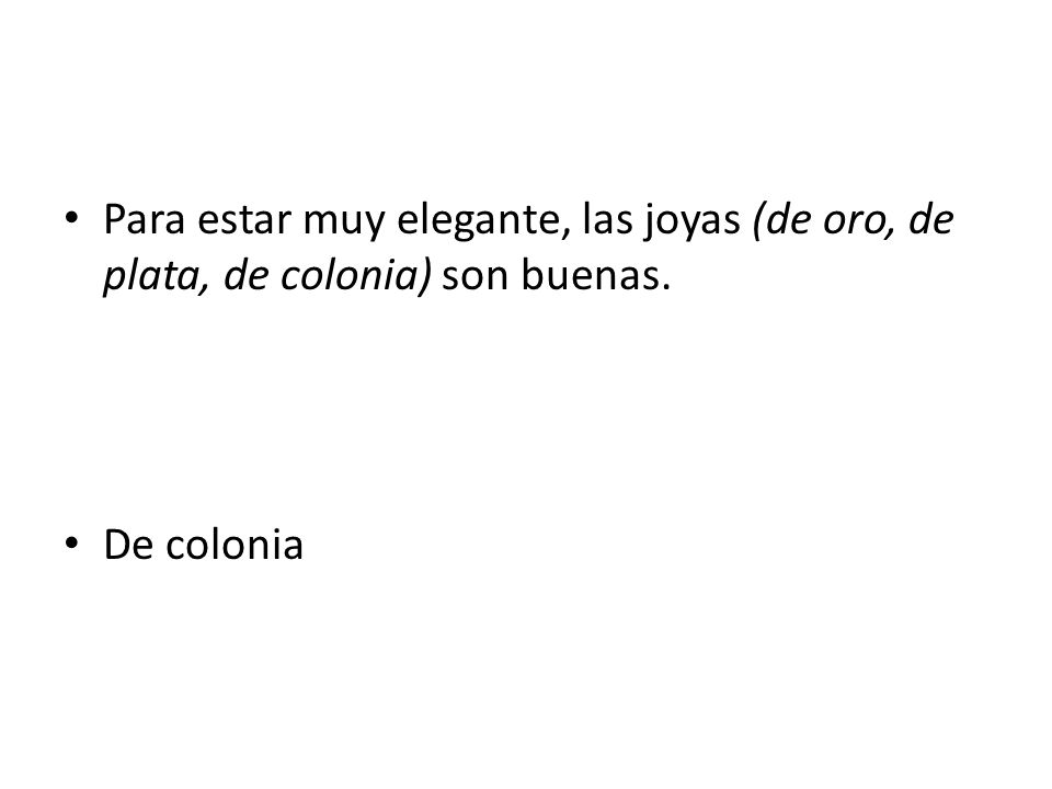 Para estar muy elegante, las joyas (de oro, de plata, de colonia) son buenas.