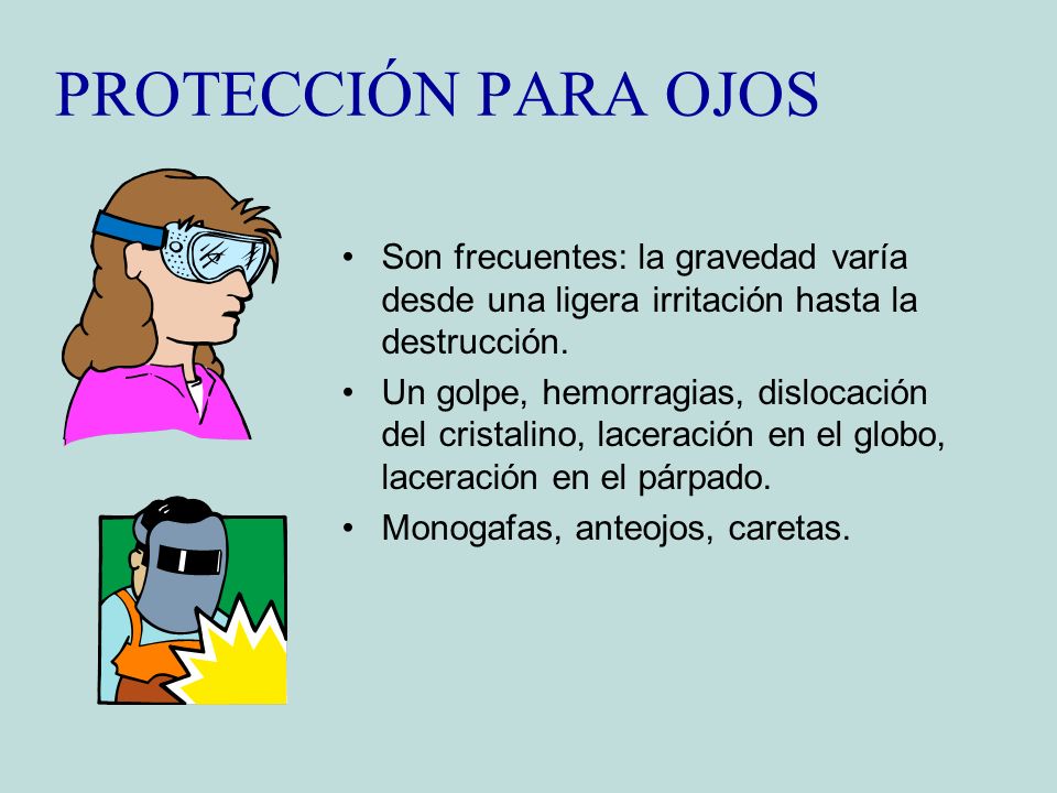 PROTECCIÓN PARA OJOS Son frecuentes: la gravedad varía desde una ligera irritación hasta la destrucción.
