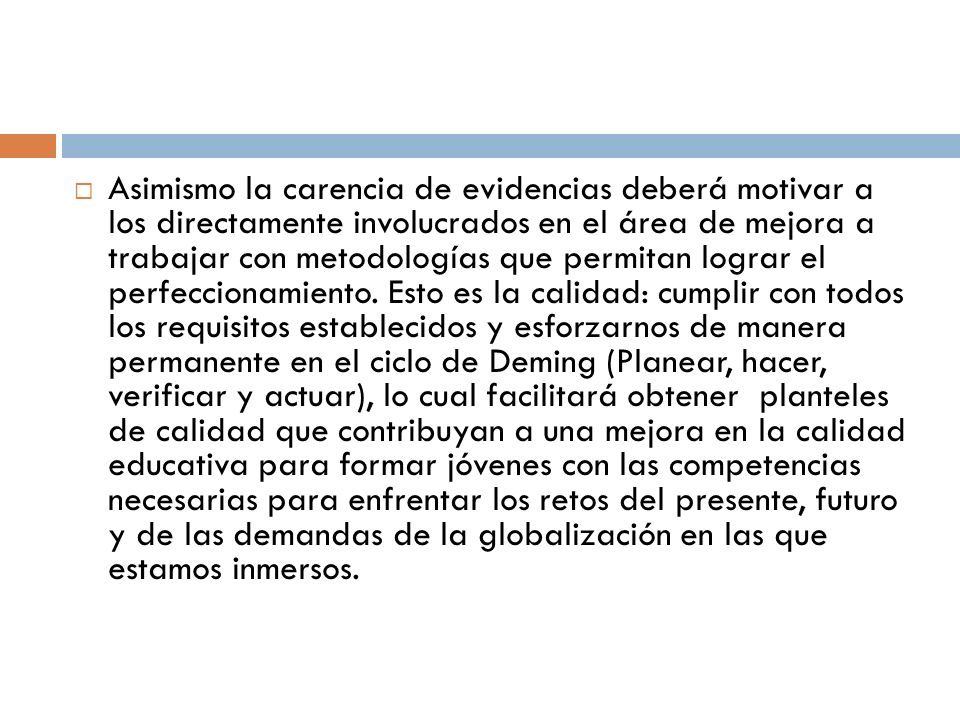 Asimismo la carencia de evidencias deberá motivar a los directamente involucrados en el área de mejora a trabajar con metodologías que permitan lograr el perfeccionamiento.