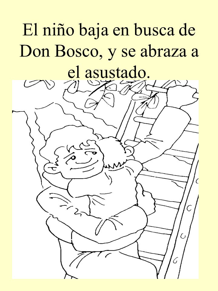 El niño baja en busca de Don Bosco, y se abraza a el asustado.