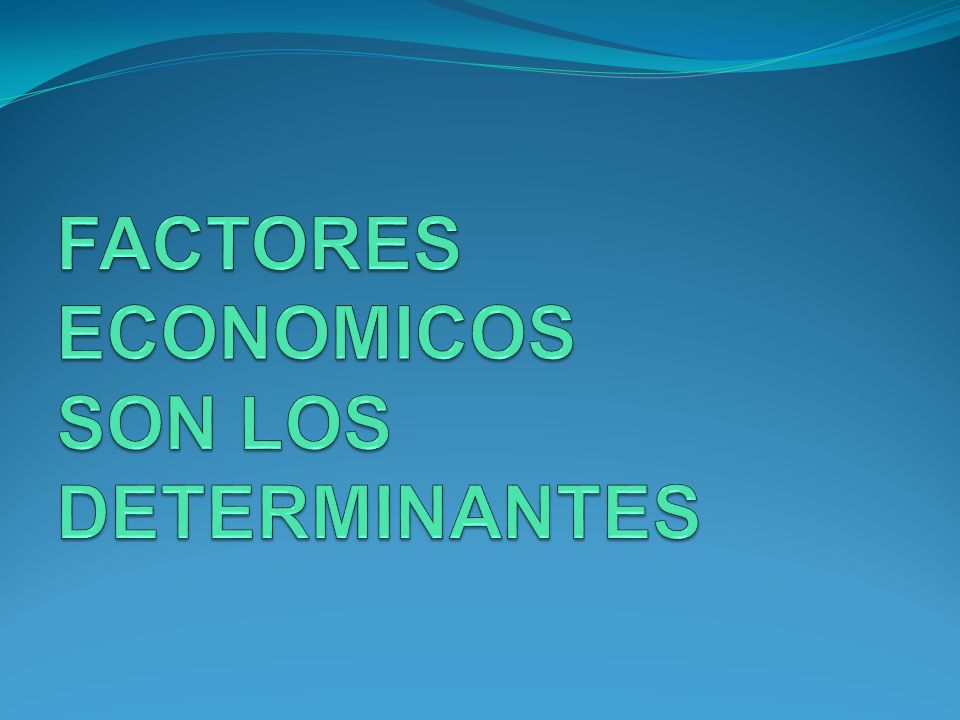 FACTORES ECONOMICOS SON LOS DETERMINANTES
