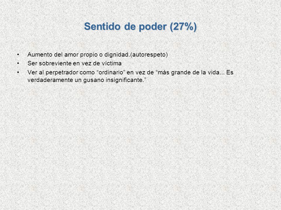 Sentido de poder (27%) Aumento del amor propio o dignidad.(autorespeto) Ser sobreviente en vez de víctima.