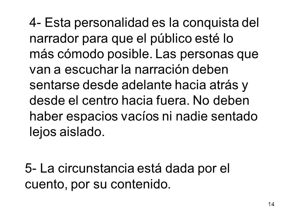 4- Esta personalidad es la conquista del narrador para que el público esté lo más cómodo posible. Las personas que van a escuchar la narración deben sentarse desde adelante hacia atrás y desde el centro hacia fuera. No deben haber espacios vacíos ni nadie sentado lejos aislado.