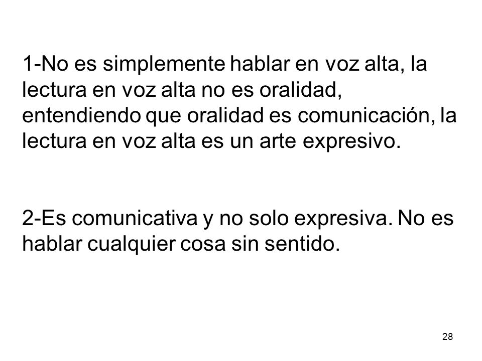 1-No es simplemente hablar en voz alta, la lectura en voz alta no es oralidad, entendiendo que oralidad es comunicación, la lectura en voz alta es un arte expresivo.