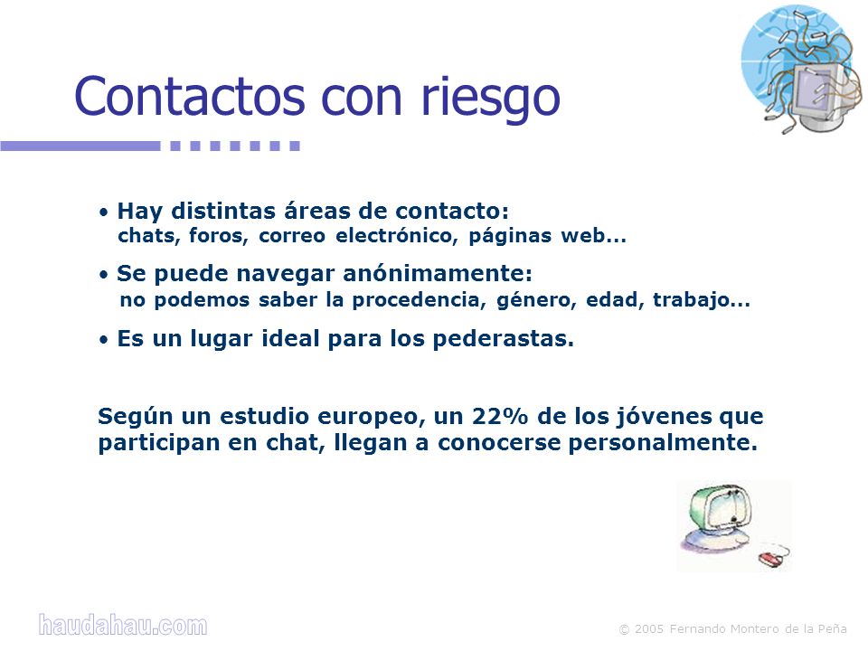 Contactos con riesgo Hay distintas áreas de contacto: chats, foros, correo electrónico, páginas web...