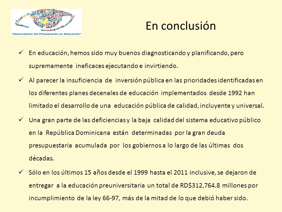 En conclusión En educación, hemos sido muy buenos diagnosticando y planificando, pero supremamente ineficaces ejecutando e invirtiendo.